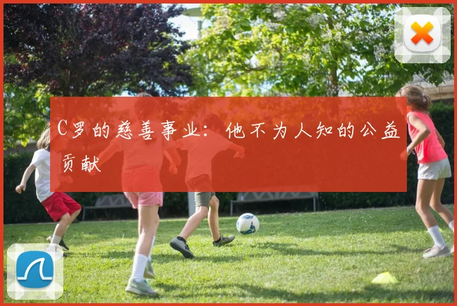 C罗的慈善事业:他不为人知的公益贡献