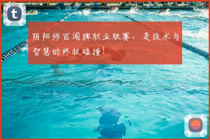 阴阳师百闻牌职业联赛，是技术与智慧的终极碰撞！