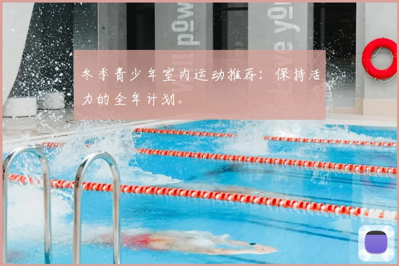 冬季青少年室内运动推荐：保持活力的全年计划。