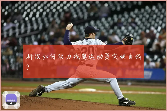 科技如何助力残奥运动员突破自我？