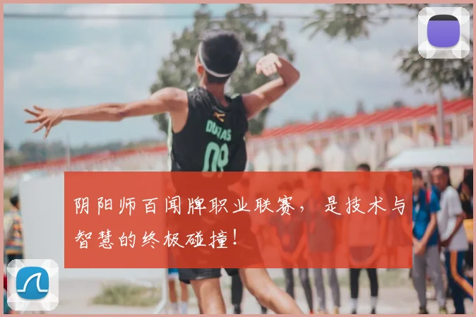 阴阳师百闻牌职业联赛，是技术与智慧的终极碰撞！